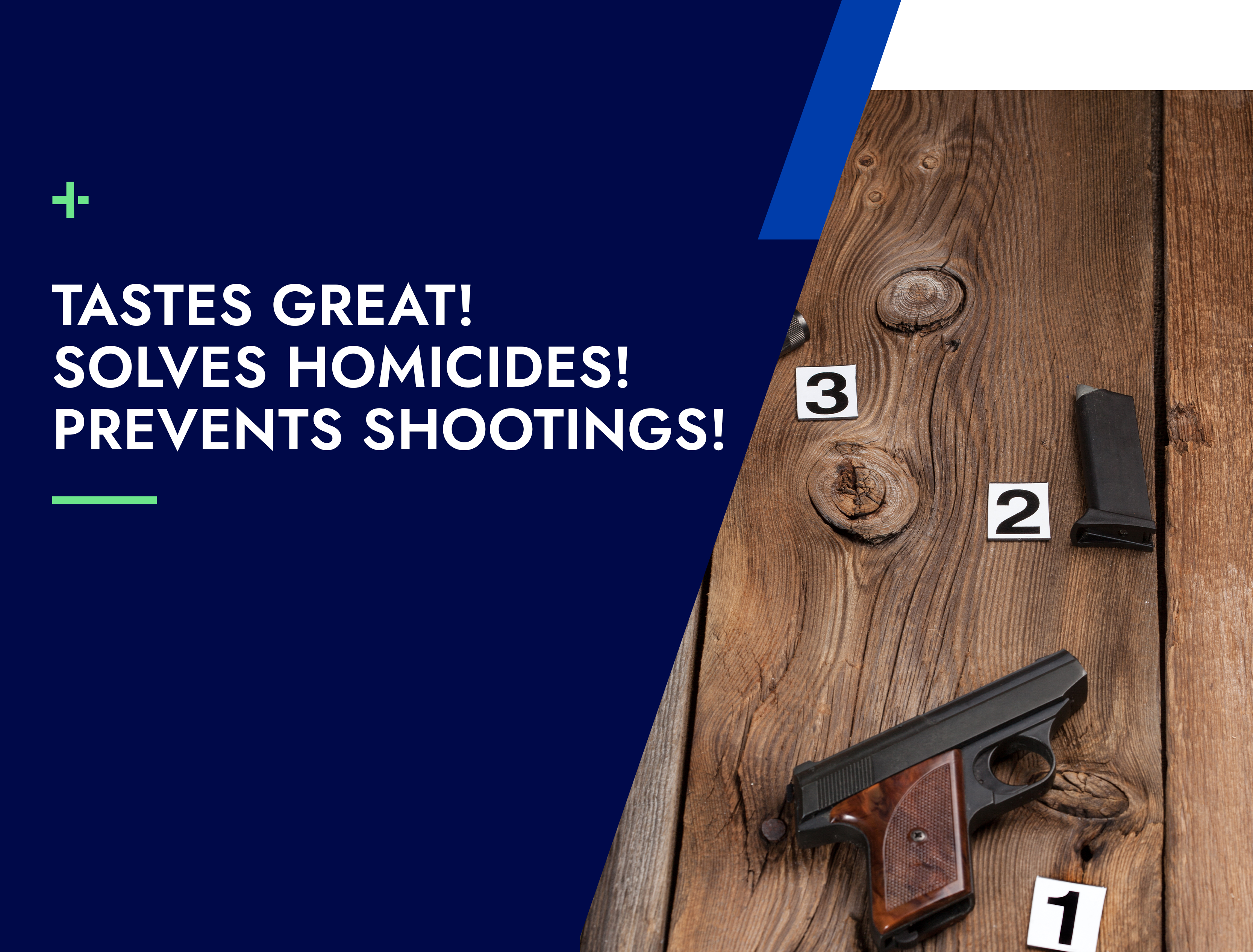 Tastes great! Solves homicides! Prevents shootings!